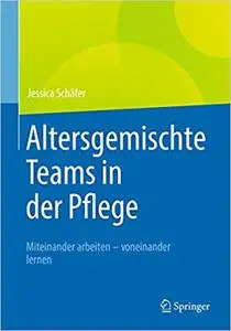 Altersgemischte Teams in der Pflege: Miteinander arbeiten - voneinander lernen
