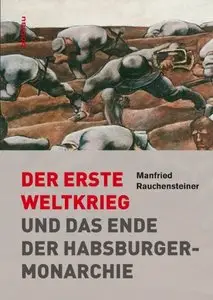 Der Erste Weltkrieg: und das Ende der Habsburgermonarchie 1914-1918 (Repost)