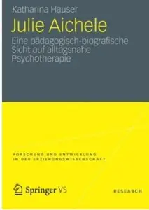 Julie Aichele: Eine Pädagogisch-Biografische Sicht auf Alltagsnahe Psychotherapie