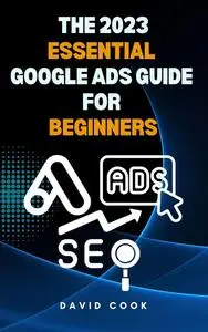 THE 2023 ESSENTIAL GOOGLE ADS GUIDE FOR BEGINNERS