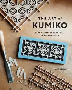 The Art of Kumiko: Learn to Make Beautiful Panels by Hand