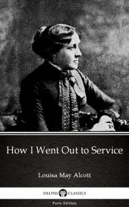 «How I Went Out to Service by Louisa May Alcott (Illustrated)» by Louisa May Alcott