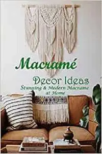 Macramé Decor Ideas: Stunning & Modern Macrame at Home: Macrame Home Ideas