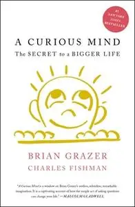 «A Curious Mind: The Secret to a Bigger Life» by Charles Fishman,Brian Grazer