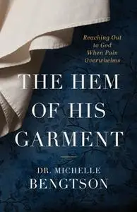 The Hem of His Garment : Reaching Out to God When Pain Overwhelms