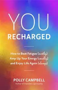 You, Recharged: How to Beat Fatigue (Mostly), Amp Up Your Energy (Usually), and Enjoy Life Again (Always) (Regain Your Mojo)