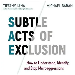 Subtle Acts of Exclusion: How to Understand, Identify, and Stop Microaggressions [Audiobook]