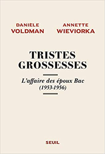 Tristes Grossesses - L'affaire des époux Bac (1953-1956) - Daniele Voldman & Annette Wieviorka