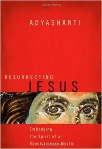Resurrecting Jesus: Embodying the Spirit of a Revolutionary Mystic