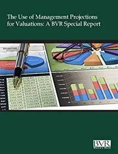 The Use of Management Projections for Valuations: A BVR Special Report