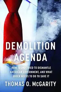 Demolition Agenda: How Trump Tried to Dismantle American Government, and What Biden Needs to Do to Save It