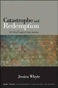 Catastrophe and Redemption: The Political Thought of Giorgio Agamben