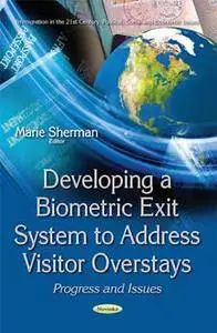 Developing a Biometric Exit System to Address Visitor Overstays : Progress and Issues