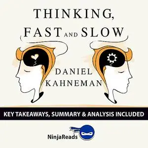 «Thinking, Fast and Slow by Daniel Kahneman: Key Takeaways, Summary & Analysis Included» by Ninja Reads