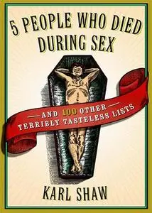 5 People Who Died During Sex: and 100 Other Terribly Tasteless Lists