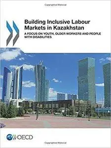 Building Inclusive Labour Markets in Kazakhstan: Youth, Older Workers and People with Disabilities