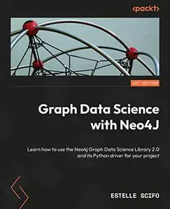 Graph Data Science with Neo4J: Learn how to use the Neo4j Graph Data Science Library 2.0