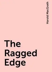 «The Ragged Edge» by Harold MacGrath