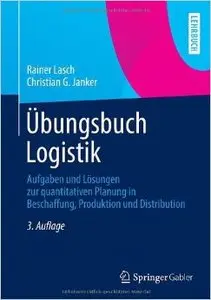 Übungsbuch Logistik: Aufgaben und Lösungen zur Quantitativen Planung in Beschaffung, Produktion und Distribution (Auflage: 3)