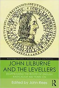 John Lilburne and the Levellers: Reappraising the Roots of English Radicalism 400 Years On