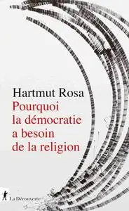Hartmut Rosa, "Pourquoi la démocratie a besoin de la religion"
