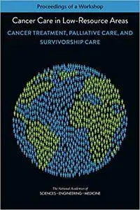 Cancer Care in Low-Resource Areas: Cancer Treatment, Palliative Care, and Survivorship Care: Proceedings of a Workshop