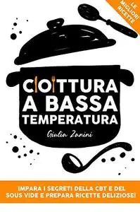 Cottura a Bassa Temperatura: Impara i segreti della CBT e del Sous Vide e prepara ricette deliziose!