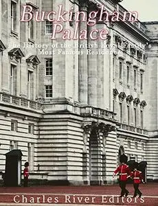 Buckingham Palace: The History of the British Royal Family’s Most Famous Residence