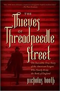 The Thieves of Threadneedle Street: The Incredible True Story of the American Forgers Who Nearly Broke the Bank of England