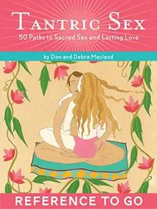 Tantric Sex: Reference to Go: 50 Paths to Sacred Sex and Lasting Love