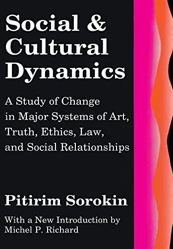 Social and Cultural Dynamics: A Study of Change in Major Systems of Art, Truth, Ethics, Law and Social Relationships