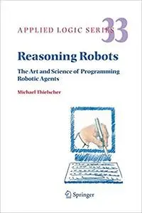 Reasoning Robots: The Art and Science of Programming Robotic Agents (Repost)