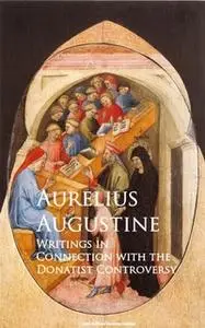 «Writings in Connection with the Donatist Controversy» by Aurelius Augustine