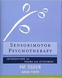 Sensorimotor Psychotherapy: Interventions for Trauma and Attachment