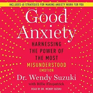 Good Anxiety: Harnessing the Power of the Most Misunderstood Emotion [Audiobook]