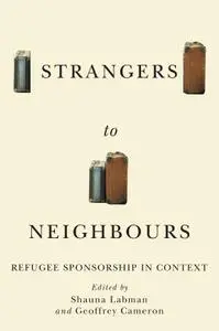 Strangers to Neighbours: Refugee Sponsorship in Context (McGill-Queen's Refugee and Forced Migration Studies)