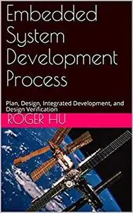 Embedded System Development Process: Plan, Design, Integrated Development, and Design Verification