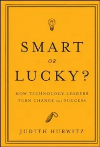 Smart or Lucky: How Technology Leaders Turn Chance into Success (repost)