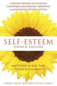 Self-Esteem: A Proven Program of Cognitive Techniques for Assessing, Improving, and Maintaining Your Self-Esteem, 4th Edition