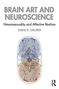 Brain Art and Neuroscience: Neurosensuality and Affective Realism