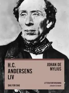 «H.C. Andersens liv. Dag for dag» by Johan de Mylius