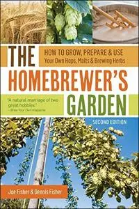 The Homebrewer's Garden: How to Grow, Prepare & Use Your Own Hops, Malts & Brewing Herbs, 2nd Edition