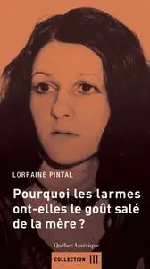 Lorraine Pintal, "Pourquoi les larmes ont-elles le goût salé de la mère?"