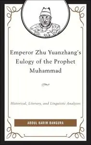 Emperor Zhu Yuanzhang's Eulogy of the Prophet Muhammad: Historical, Literary, and Linguistic Analyses