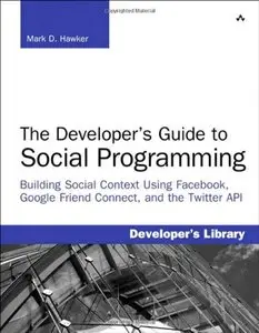 Developer's Guide to Social Programming: Building Social Context Using Facebook, Google Friend Connect, and... (repost)