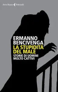 Ermanno Bencivenga - La stupidità del male