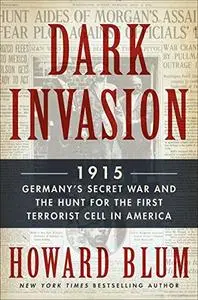 Dark Invasion: 1915: Germany's Secret War and the Hunt for the First Terrorist Cell in America