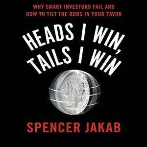 Heads I Win, Tails I Win: Why Smart Investors Fail and How to Tilt the Odds in Your Favor [Audiobook]