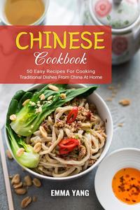 Chinese Cookbook: 50 Easy Recipes For Cooking Traditional Dishes From China At Home