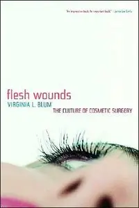 Flesh Wounds: The Culture of Cosmetic Surgery